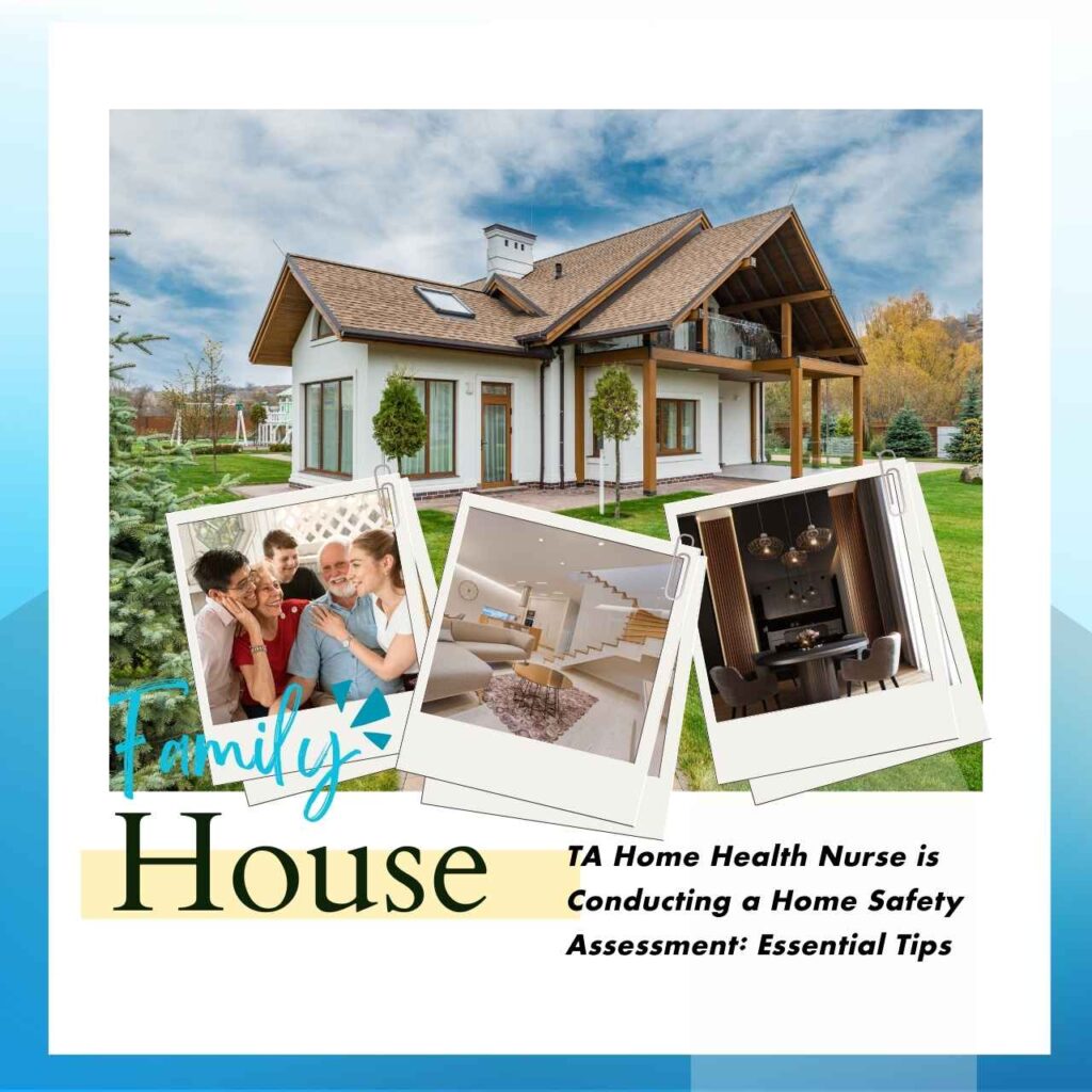 Assist A Home Health Nurse is Conducting a Home Safety Assessment: Essential Tips