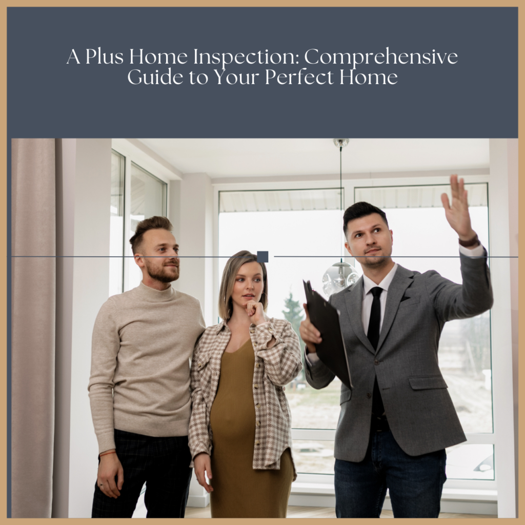 A Plus Home Inspection: Comprehensive Guide to Your Perfect Home