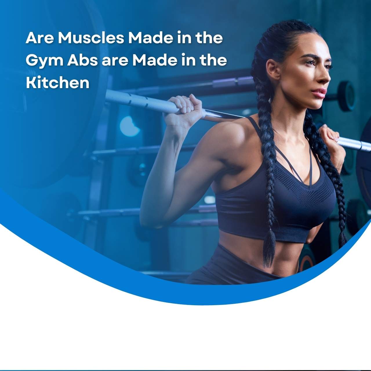 Are Muscles Made in the Gym Abs are Made in the Kitchen